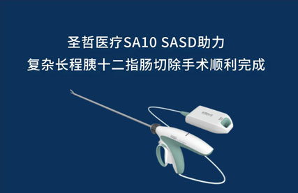 硬实力！圣哲医疗SA10 SASD助力复杂长程胰十二指肠切除手术顺利完成